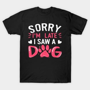 Funny Dog Lovers Sorry Im Late I Saw A Dog Gifts T-Shirt